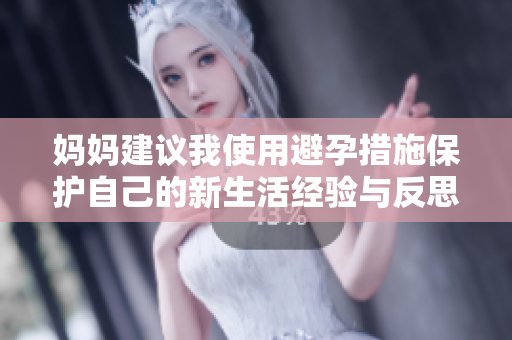 妈妈建议我使用避孕措施保护自己的新生活经验与反思