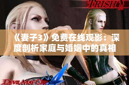 《妻子3》免费在线观影：深度剖析家庭与婚姻中的真相与挑战