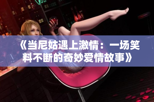 《当尼姑遇上激情：一场笑料不断的奇妙爱情故事》