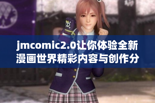 jmcomic2.0让你体验全新漫画世界精彩内容与创作分享
