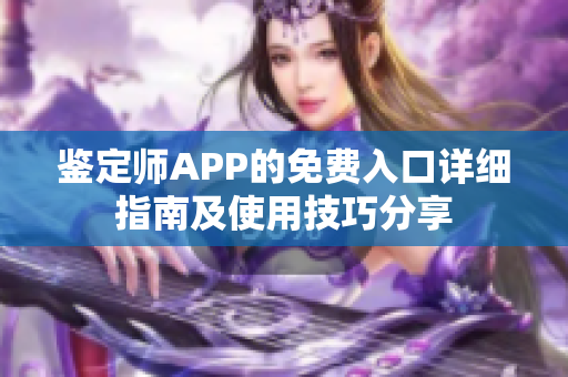 鉴定师APP的免费入口详细指南及使用技巧分享