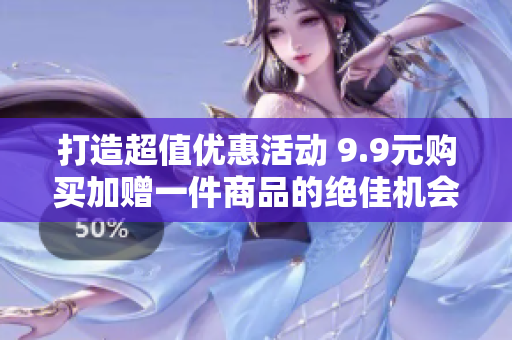 打造超值优惠活动 9.9元购买加赠一件商品的绝佳机会