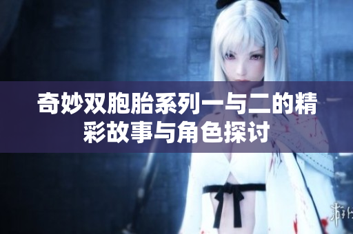 奇妙双胞胎系列一与二的精彩故事与角色探讨