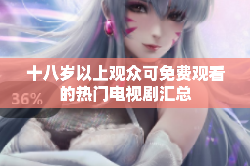 十八岁以上观众可免费观看的热门电视剧汇总