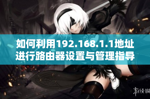 如何利用192.168.1.1地址进行路由器设置与管理指导