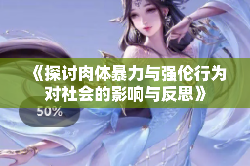 《探讨肉体暴力与强伦行为对社会的影响与反思》