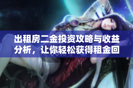 出租房二金投资攻略与收益分析，让你轻松获得租金回报