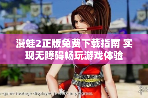 漫蛙2正版免费下载指南 实现无障碍畅玩游戏体验
