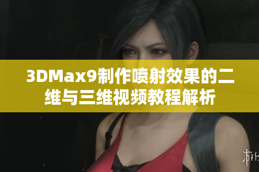 3DMax9制作喷射效果的二维与三维视频教程解析