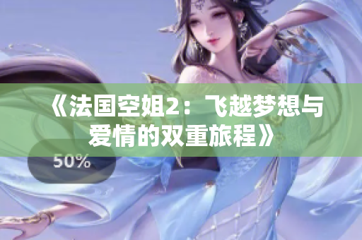 《法国空姐2：飞越梦想与爱情的双重旅程》