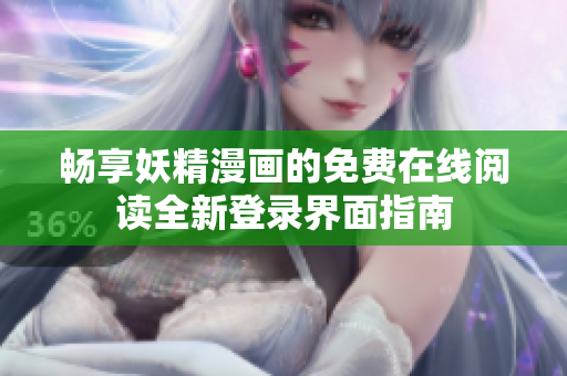 畅享妖精漫画的免费在线阅读全新登录界面指南