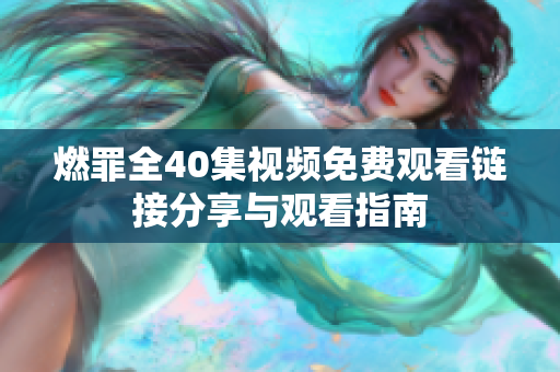燃罪全40集视频免费观看链接分享与观看指南
