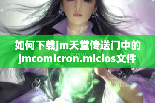 如何下载jm天堂传送门中的jmcomicron.micios文件详细教程
