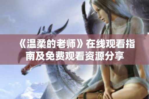 《温柔的老师》在线观看指南及免费观看资源分享