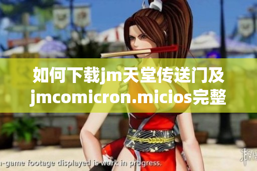如何下载jm天堂传送门及jmcomicron.micios完整指南