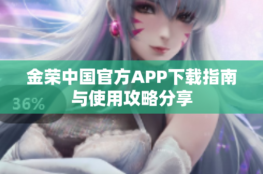 金荣中国官方APP下载指南与使用攻略分享