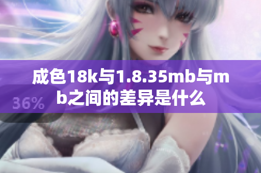 成色18k与1.8.35mb与mb之间的差异是什么