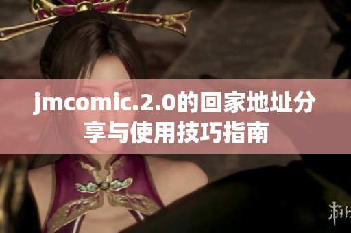 jmcomic.2.0的回家地址分享与使用技巧指南