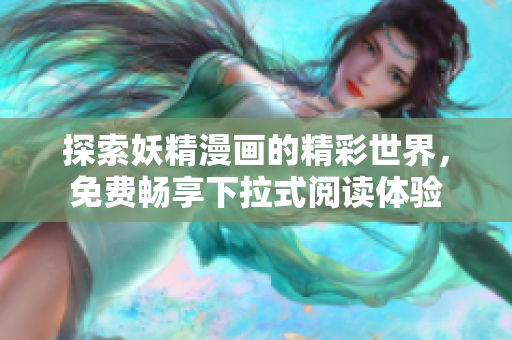 探索妖精漫画的精彩世界，免费畅享下拉式阅读体验