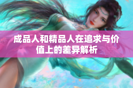 成品人和精品人在追求与价值上的差异解析