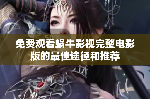 免费观看蜗牛影视完整电影版的最佳途径和推荐