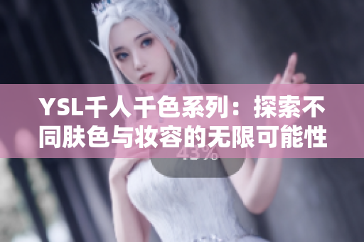 YSL千人千色系列：探索不同肤色与妆容的无限可能性