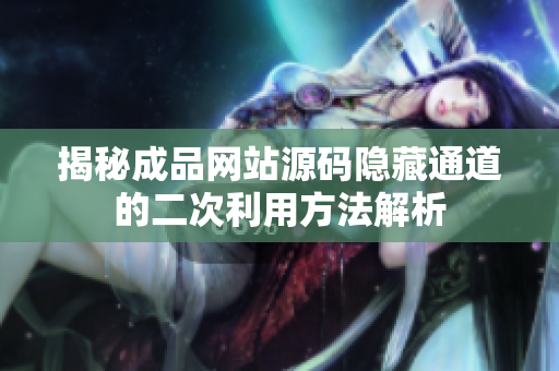 揭秘成品网站源码隐藏通道的二次利用方法解析