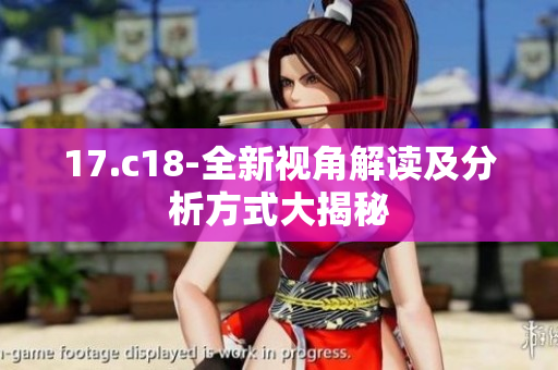 17.c18-全新视角解读及分析方式大揭秘