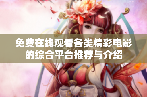 免费在线观看各类精彩电影的综合平台推荐与介绍