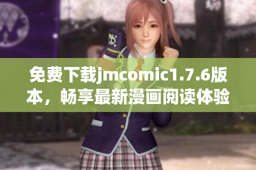 免费下载jmcomic1.7.6版本，畅享最新漫画阅读体验！