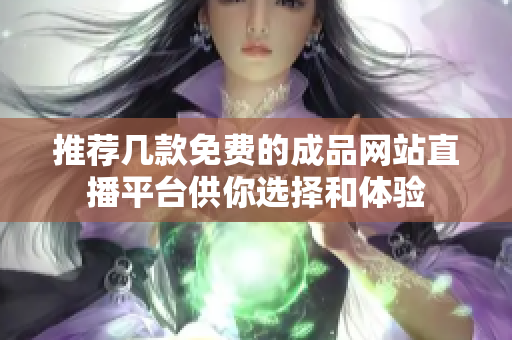 推荐几款免费的成品网站直播平台供你选择和体验
