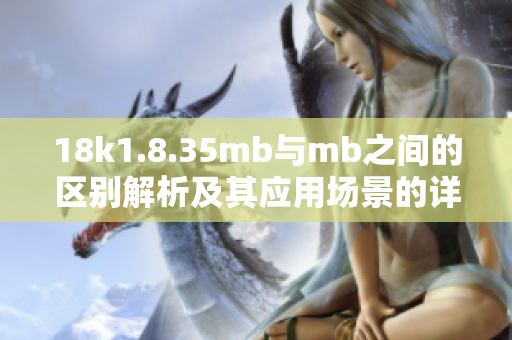 18k1.8.35mb与mb之间的区别解析及其应用场景的详细介绍