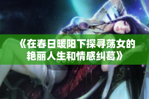 《在春日暖阳下探寻荡女的艳丽人生和情感纠葛》