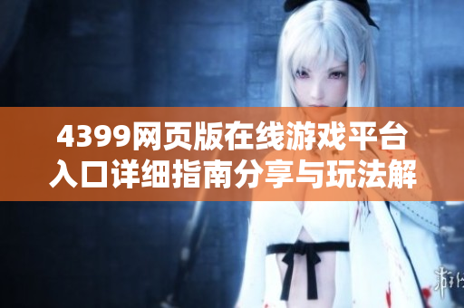 4399网页版在线游戏平台入口详细指南分享与玩法解析