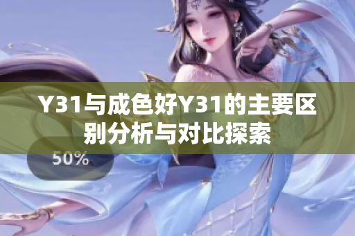 Y31与成色好Y31的主要区别分析与对比探索