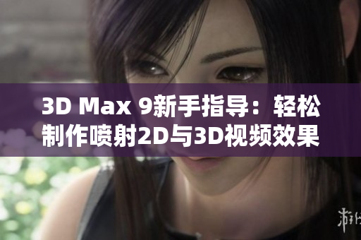 3D Max 9新手指导：轻松制作喷射2D与3D视频效果教程