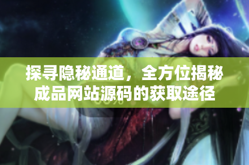 探寻隐秘通道，全方位揭秘成品网站源码的获取途径