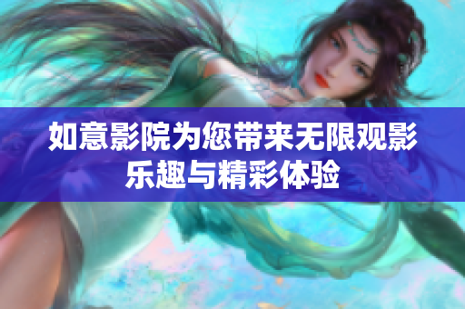如意影院为您带来无限观影乐趣与精彩体验