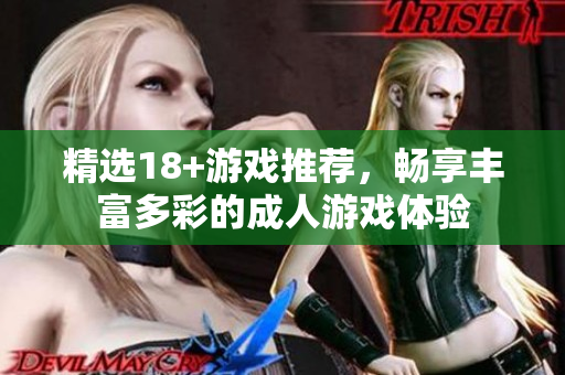 精选18+游戏推荐，畅享丰富多彩的成人游戏体验
