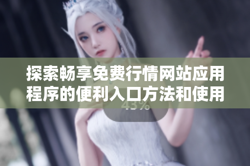 探索畅享免费行情网站应用程序的便利入口方法和使用技巧