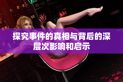 探究事件的真相与背后的深层次影响和启示