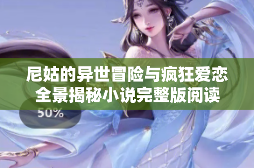 尼姑的异世冒险与疯狂爱恋全景揭秘小说完整版阅读