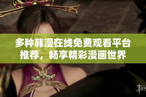多种韩漫在线免费观看平台推荐，畅享精彩漫画世界