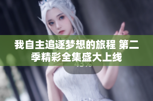 我自主追逐梦想的旅程 第二季精彩全集盛大上线