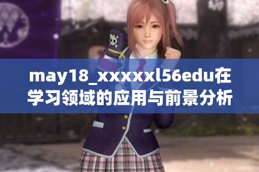 may18_xxxxxl56edu在学习领域的应用与前景分析