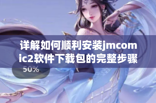 详解如何顺利安装jmcomic2软件下载包的完整步骤与注意事项