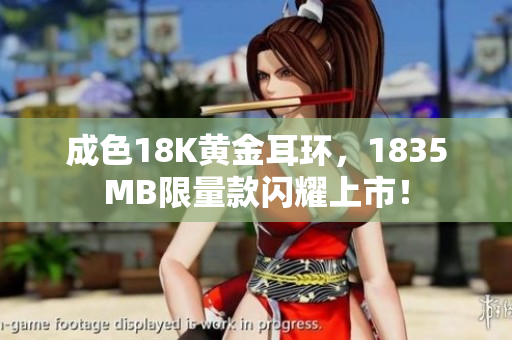 成色18K黄金耳环，1835MB限量款闪耀上市！