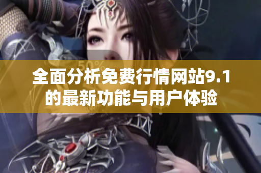 全面分析免费行情网站9.1的最新功能与用户体验