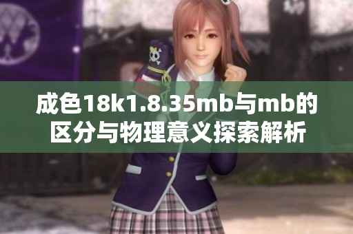 成色18k1.8.35mb与mb的区分与物理意义探索解析
