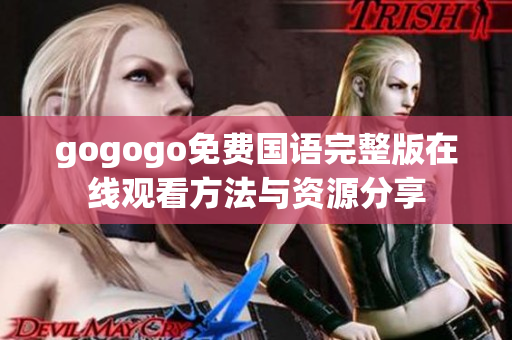 gogogo免费国语完整版在线观看方法与资源分享